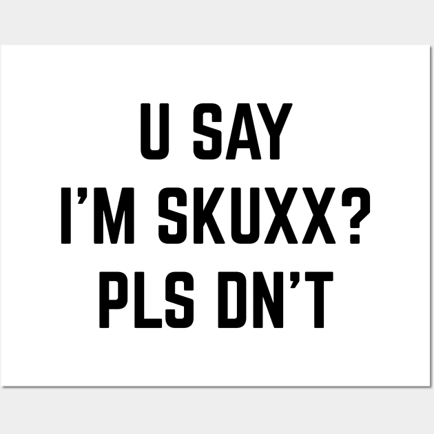 U Say I'm Skuxx? Please Dn' T v2 Wall Art by Emma